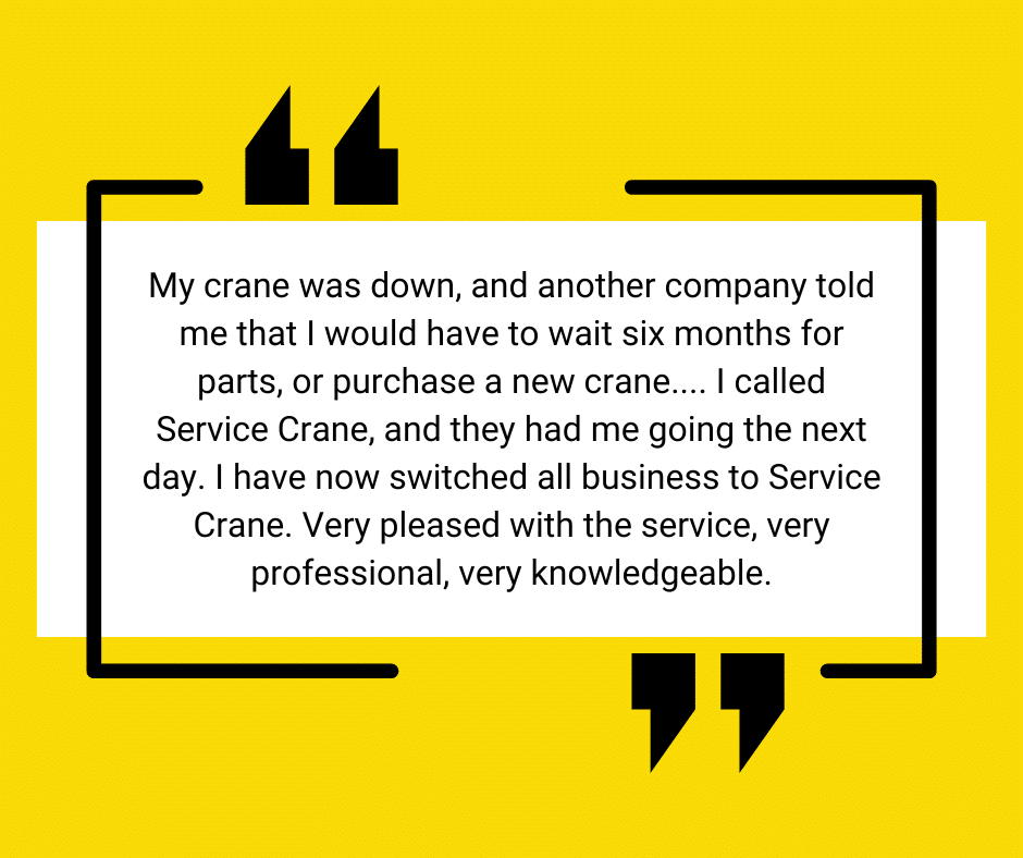 "My crane was down, and another company told me that I would have to wait six months for parts, or purchase a new crane.... I called Service Crane, and they had me going the next day. I have now switched all business to Service Crane. Very pleased with the service, very professional, very knowledgeable."